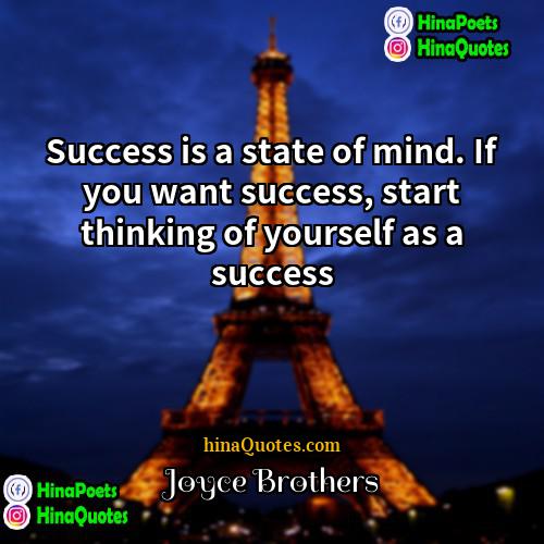 Joyce Brothers Quotes | Success is a state of mind. If
